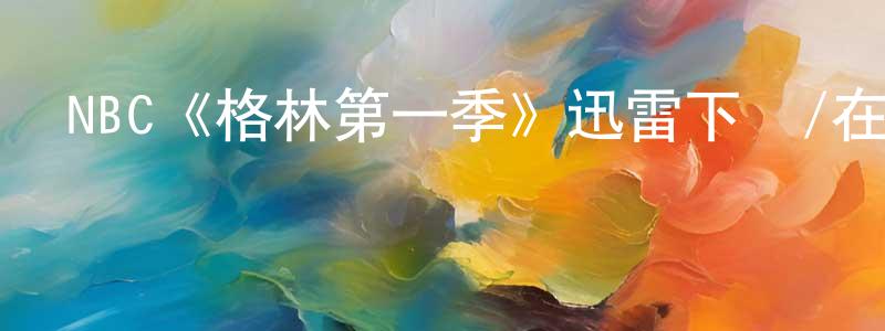曾昭云發布NBC《格林第一季》迅雷下載/在線觀看/百度云-魔幻/科幻-美劇天堂